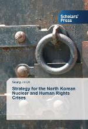 Strategy for the North Korean Nuclear and Human Rights Crises de Seung Jin Oh