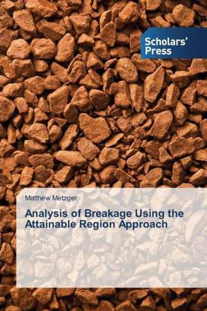 Analysis of Breakage Using the Attainable Region Approach de Matthew Metzger