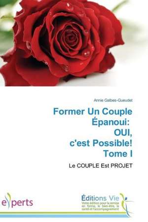 Former Un Couple Epanoui: Oui, C'Est Possible! Tome I de Annie Galbes-Gueudet