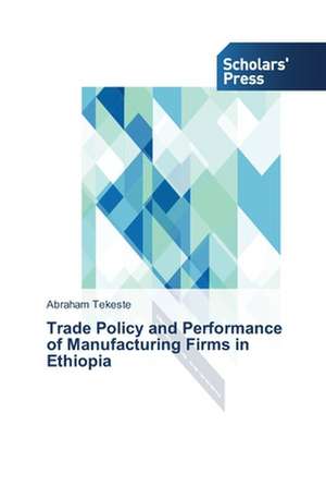 Trade Policy and Performance of Manufacturing Firms in Ethiopia de Abraham Tekeste