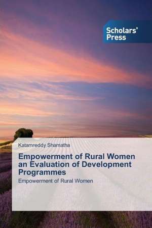 Empowerment of Rural Women an Evaluation of Development Programmes de Katamreddy Shamatha