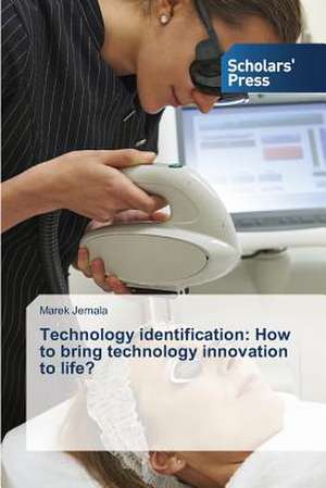 Technology Identification: How to Bring Technology Innovation to Life? de Marek Jemala