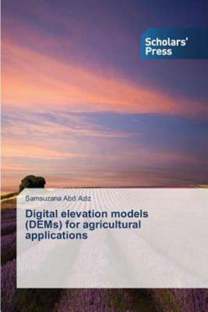 Digital Elevation Models (Dems) for Agricultural Applications: How to Bring Technology Innovation to Life? de Samsuzana Abd Aziz