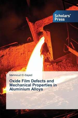 Oxide Film Defects and Mechanical Properties in Aluminium Alloys de Mahmoud El-Sayed