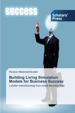 Building Living Simulation Models for Business Success de Reuben Mwamakimbullah