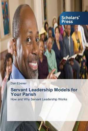 Servant Leadership Models for Your Parish de Dan Ebener