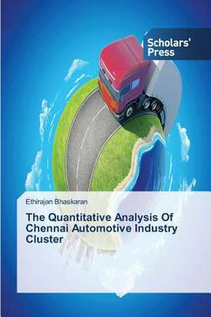 The Quantitative Analysis of Chennai Automotive Industry Cluster: Challenges Ahead de Ethirajan Bhaskaran