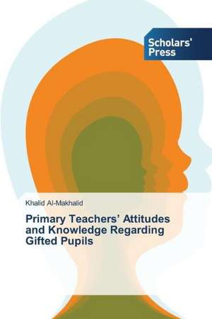 Primary Teachers' Attitudes and Knowledge Regarding Gifted Pupils de Khalid Al-Makhalid