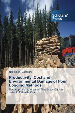 Productivity, Cost and Environmental Damage of Four Logging Methods: Recurrent Cultural Themes, Impacts and Futures de Naghimeh Badraghi