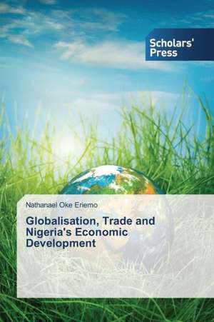 Globalisation, Trade and Nigeria's Economic Development de Nathanael Oke Eriemo