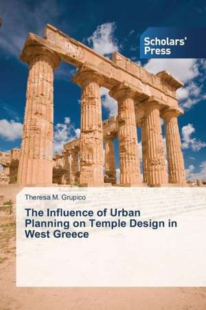 The Influence of Urban Planning on Temple Design in West Greece de Theresa M. Grupico