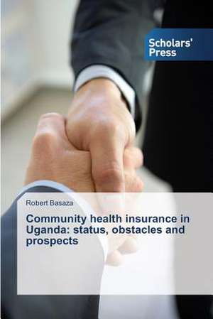 Community Health Insurance in Uganda: Status, Obstacles and Prospects de Robert Basaza