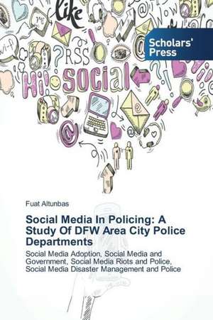 Social Media in Policing: A Study of Dfw Area City Police Departments de Fuat Altunbas