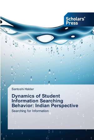 Dynamics of Student Information Searching Behavior: Indian Perspective de Santoshi Halder