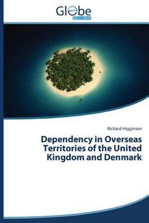 Dependency in Overseas Territories of the United Kingdom and Denmark de Richard Higginson