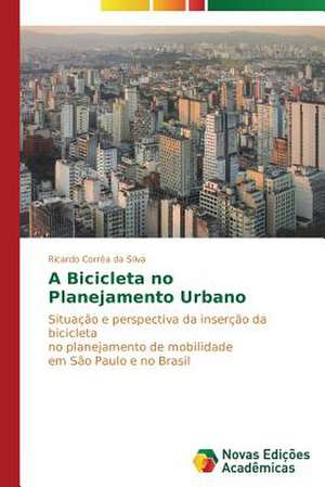 A Bicicleta No Planejamento Urbano: Teoriya I Praktika de Ricardo Corrêa da Silva