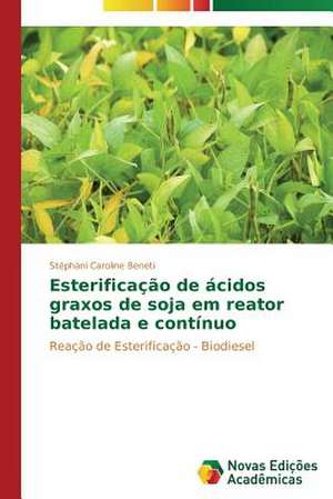 Esterificacao de Acidos Graxos de Soja Em Reator Batelada E Continuo: Uma Leitura Muito Perigosa de Stéphani Caroline Beneti