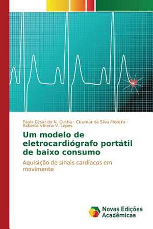 Um Modelo de Eletrocardiografo Portatil de Baixo Consumo: Percepcao E Valorizacao de Paulo César do N. Cunha