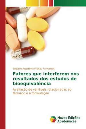 Fatores Que Interferem Nos Resultados DOS Estudos de Bioequivalencia: Um Olhar Prospectivo de Eduardo Agostinho Freitas Fernandes