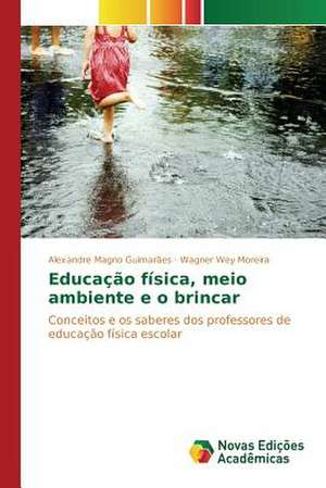 Educacao Fisica, Meio Ambiente E O Brincar: Conforto Nos Tropicos de Alexandre Magno Guimarães