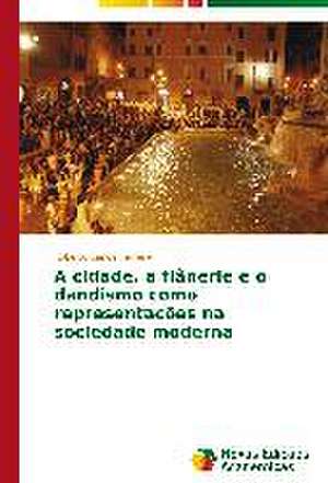 A Cidade, a Flanerie E O Dandismo Como Representacoes Na Sociedade Moderna: O Olhar Do Professor de Roberto Carlos Ferreira