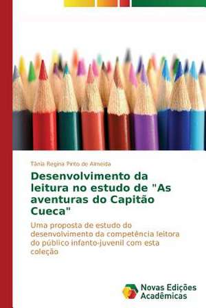 Desenvolvimento Da Leitura No Estudo de "As Aventuras Do Capitao Cueca": Uma Cidade Media No Coracao Do Brasil de Tânia Regina Pinto de Almeida