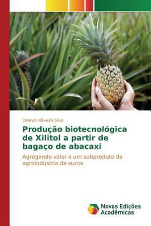 Producao Biotecnologica de Xilitol a Partir de Bagaco de Abacaxi: Um Romance... de Orlando Oliveira Silva