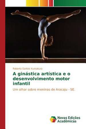 A Ginastica Artistica E O Desenvolvimento Motor Infantil: Novos Horizontes de Compreensao de Roberta Santos Kumakura