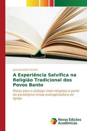 A Experiencia Salvifica Na Religiao Tradicional DOS Povos Banto: Limites E Possibilidades Para Sua Interface de José Armando Vicente