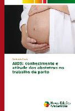 AIDS: Conhecimento E Atitude DOS Obstetras No Trabalho de Parto de Anderson Anisio