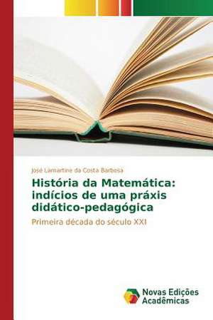 Historia Da Matematica: Indicios de Uma Praxis Didatico-Pedagogica de José Lamartine da Costa Barbosa