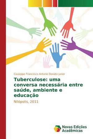 Tuberculose: Uma Conversa Necessaria Entre Saude, Ambiente E Educacao de Giuseppe Francesco Antonio Donato Junior