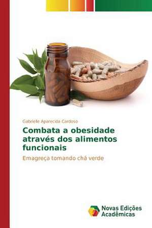 Combata a Obesidade Atraves DOS Alimentos Funcionais: Uma Conversa Necessaria Entre Saude, Ambiente E Educacao de Gabrielle Aparecida Cardoso