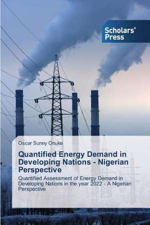 Quantified Energy Demand in Developing Nations - Nigerian Perspective de Oscar Sunny Onuke