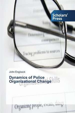 Dynamics of Police Organizational Change de John Engbeck