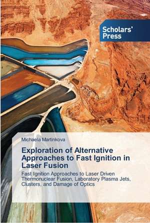 Exploration of Alternative Approaches to Fast Ignition in Laser Fusion de Michaela Martinkova