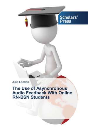 The Use of Asynchronous Audio Feedback with Online RN-Bsn Students: A Macro Perspective de Julie London