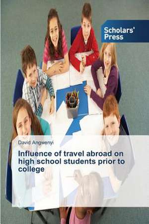 Influence of Travel Abroad on High School Students Prior to College: Effective Leadership Development and Succession Planning de David Angwenyi