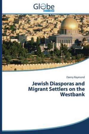 Jewish Diasporas and Migrant Settlers on the Westbank de Danny Raymond