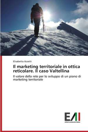 Il Marketing Territoriale in Ottica Reticolare. Il Caso Valtellina