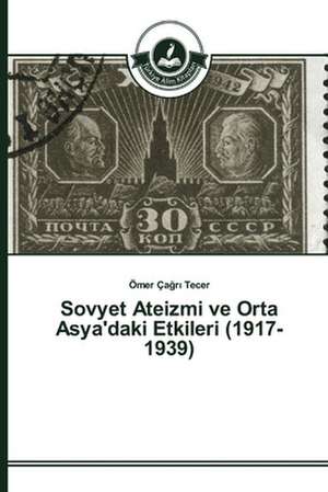 Sovyet Ateizmi ve Orta Asya'daki Etkileri (1917-1939) de Ömer Ça¿r¿ Tecer