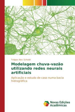 Modelagem Chuva-Vazao Utilizando Redes Neurais Artificiais: Eis a Questao de Felippe Alex Scheidt