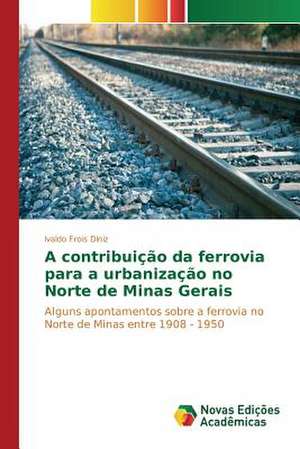 A Contribuicao Da Ferrovia Para a Urbanizacao No Norte de Minas Gerais: Ferramenta Para Interacao E Producao de Conteudos Sbtvd de Ivaldo Frois Diniz