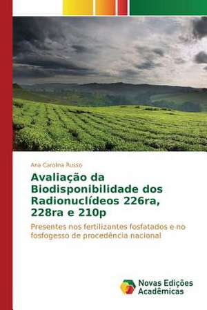 Avaliacao Da Biodisponibilidade DOS Radionuclideos 226ra, 228ra E 210p: O Caso de Joao Camara/RN de Ana Carolina Russo