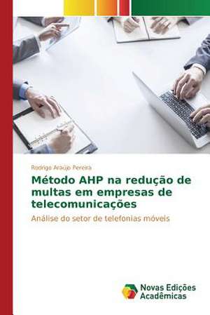 Metodo Ahp Na Reducao de Multas Em Empresas de Telecomunicacoes: Um Estudo Sobre Propagacao Tematica de Rodrigo Araújo Pereira