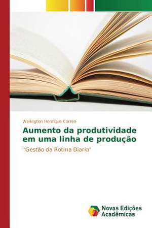 Aumento Da Produtividade Em Uma Linha de Producao: Estudos No Brasil de Wellington Henrique Correa