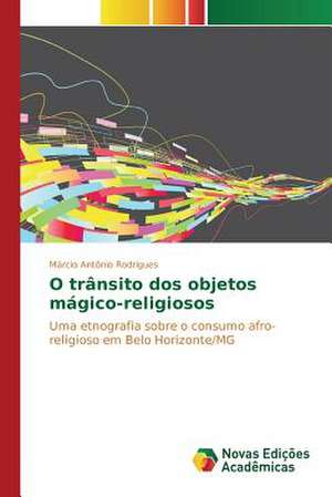 O Transito DOS Objetos Magico-Religiosos: Uma Politica de Estado de Márcio Antônio Rodrigues