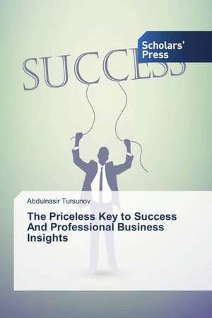 The Priceless Key to Success and Professional Business Insights: A Quantitative Study de Abdulnasir Tursunov