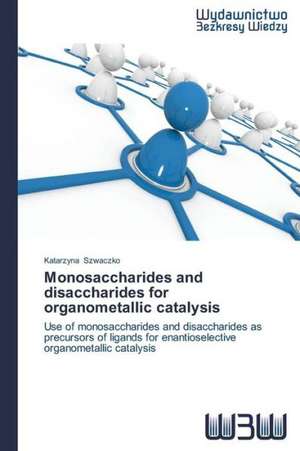 Monosaccharides and Disaccharides for Organometallic Catalysis: Rekl Mas Kampa a de Katarzyna Szwaczko