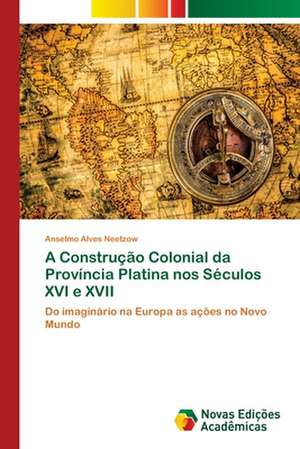 A Construcao Colonial Da Provincia Platina Nos Seculos XVI E XVII: Um Estudo NAS Academias de Sao Jose de Anselmo Alves Neetzow